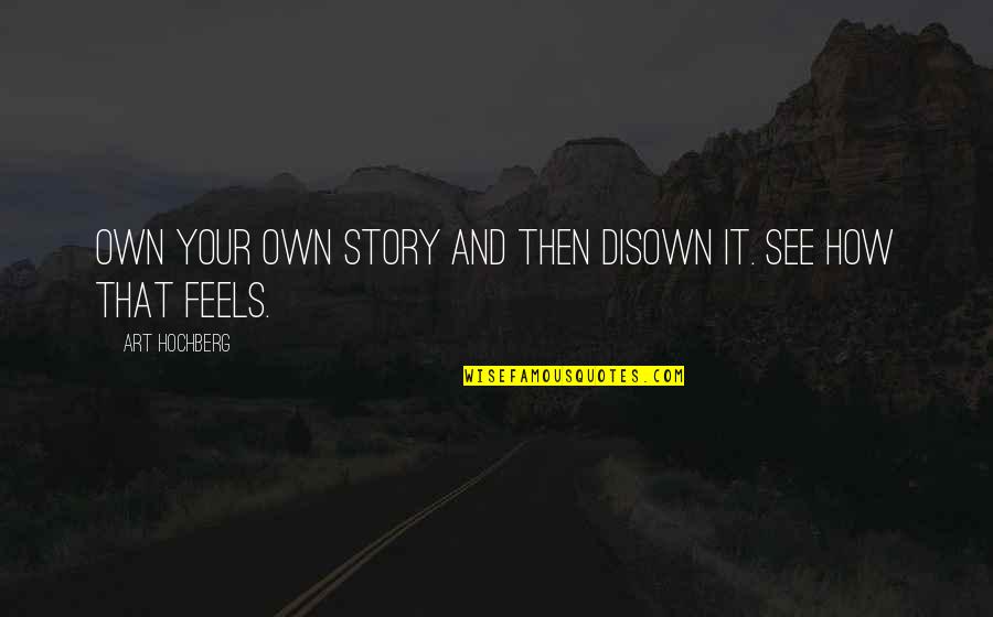 Residence Halls Quotes By Art Hochberg: Own your own story and then disown it. Residence Halls Quotes By Art Hochberg: Own your own story and then disown it.