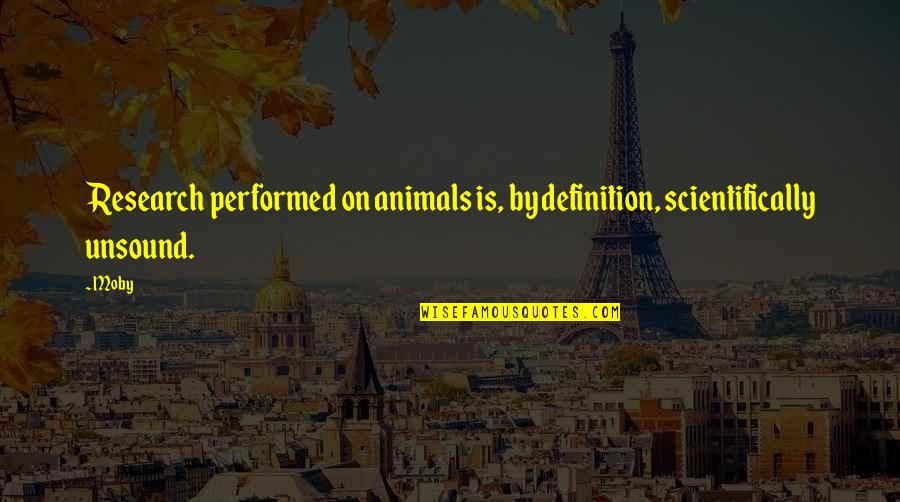 Residence Halls Quotes By Moby: Research performed on animals is, by definition, scientifically