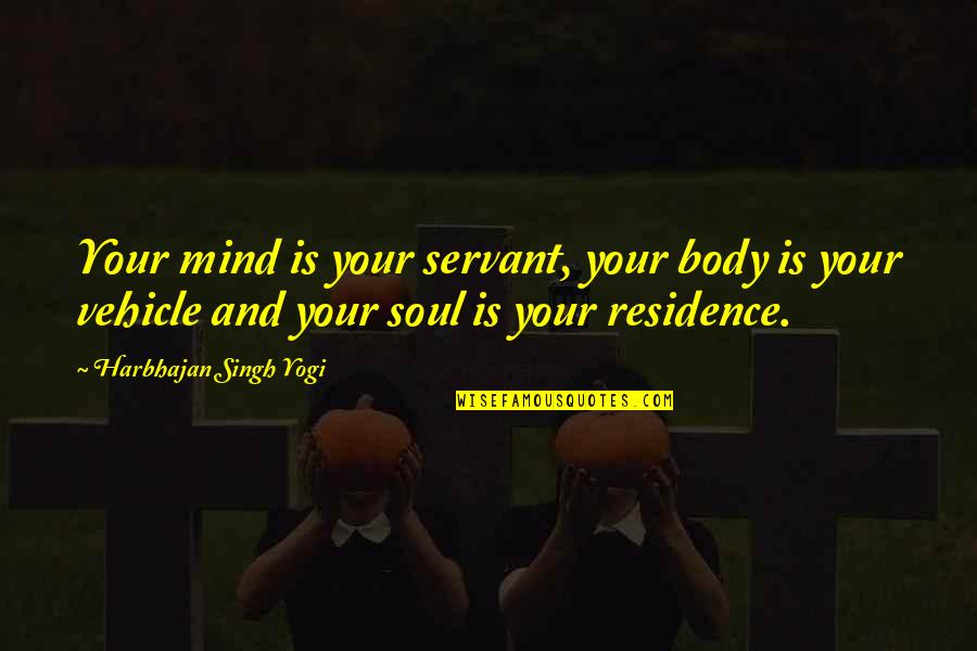 Residence Quotes By Harbhajan Singh Yogi: Your mind is your servant, your body is Residence Quotes By Harbhajan Singh Yogi: Your mind is your servant, your body is