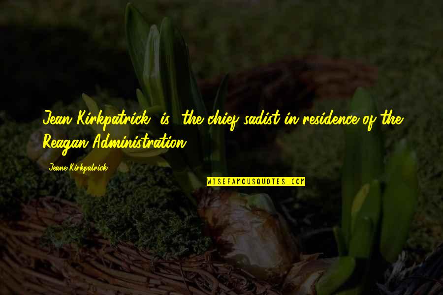 Residence Quotes By Jeane Kirkpatrick: Jean Kirkpatrick [is] the chief sadist-in-residence of the