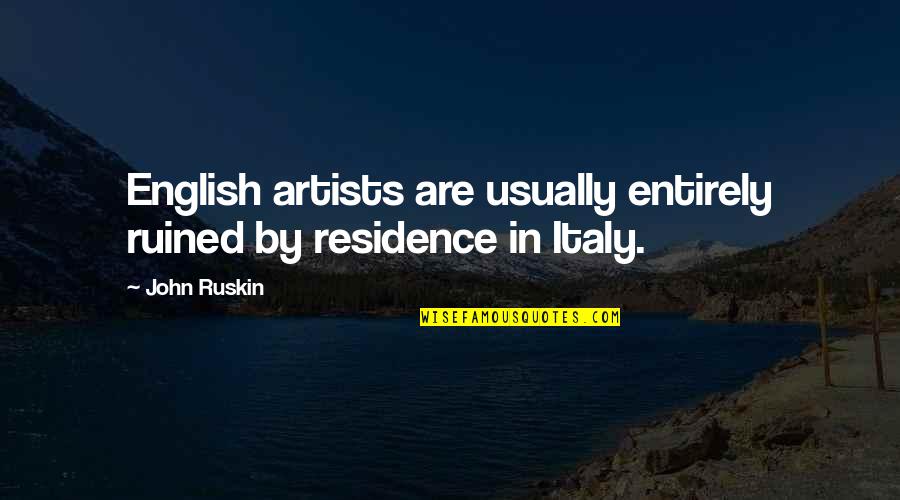 Residence Quotes By John Ruskin: English artists are usually entirely ruined by residence