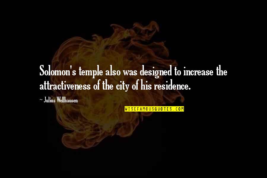 Residence Quotes By Julius Wellhausen: Solomon's temple also was designed to increase the Residence Quotes By Julius Wellhausen: Solomon's temple also was designed to increase the
