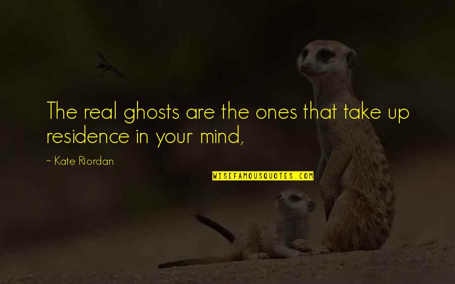 Residence Quotes By Kate Riordan: The real ghosts are the ones that take