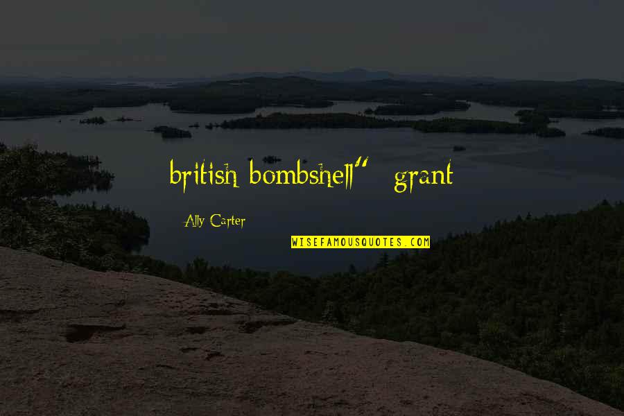 Residences Quotes By Ally Carter: british bombshell" -grant