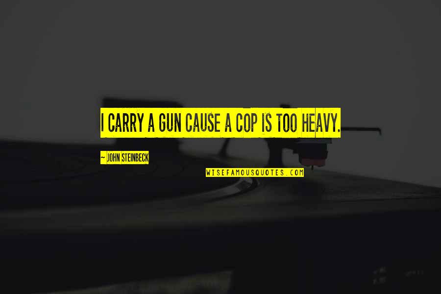 Residencias Reef Quotes By John Steinbeck: I carry a gun cause a cop is Residencias Reef Quotes By John Steinbeck: I carry a gun cause a cop is
