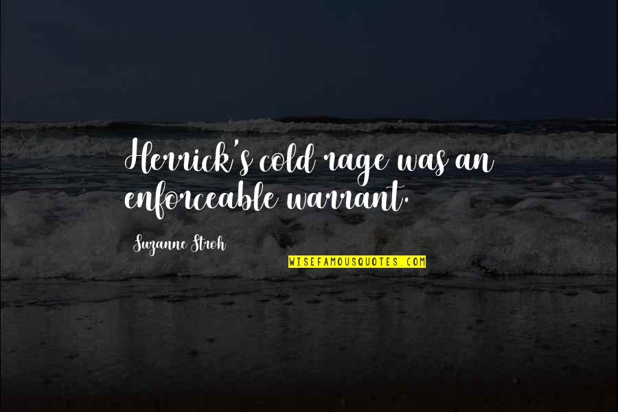 Residencies Quotes By Suzanne Stroh: Herrick's cold rage was an enforceable warrant.