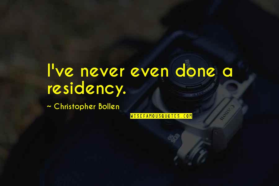 Residency Quotes By Christopher Bollen: I've never even done a residency.