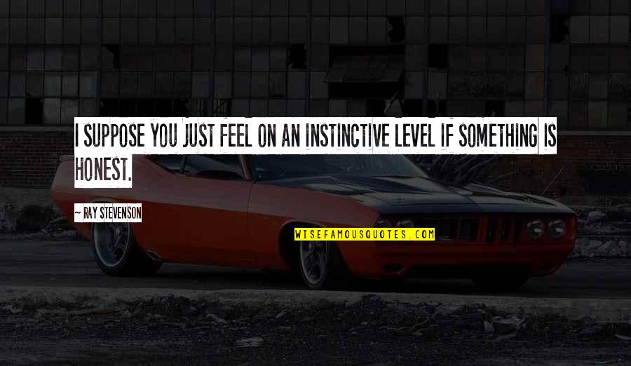 Resident Advisor Inspirational Quotes By Ray Stevenson: I suppose you just feel on an instinctive