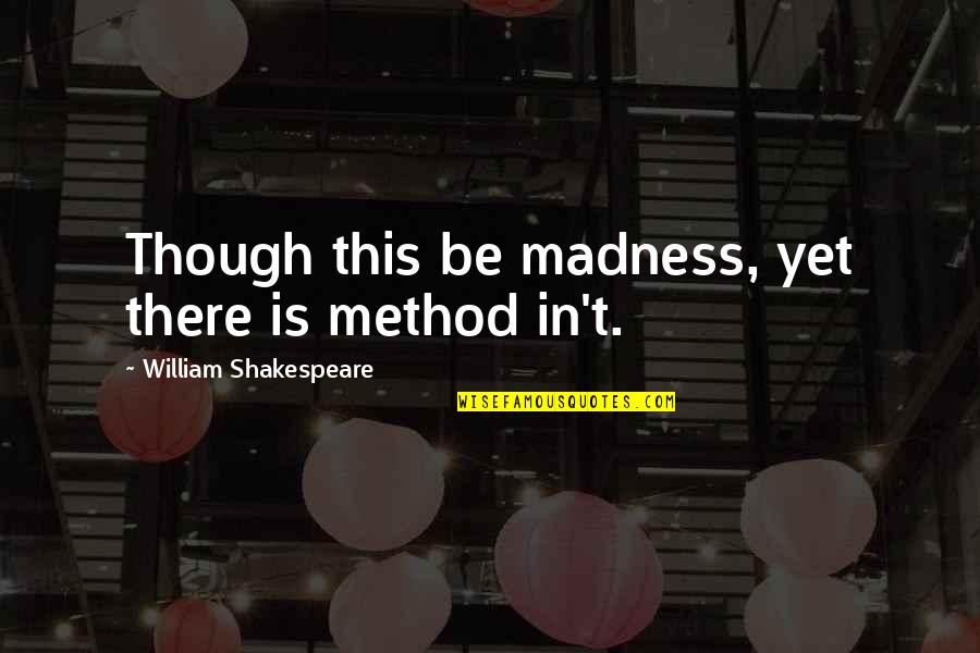 Resident Advisor Inspirational Quotes By William Shakespeare: Though this be madness, yet there is method Resident Advisor Inspirational Quotes By William Shakespeare: Though this be madness, yet there is method