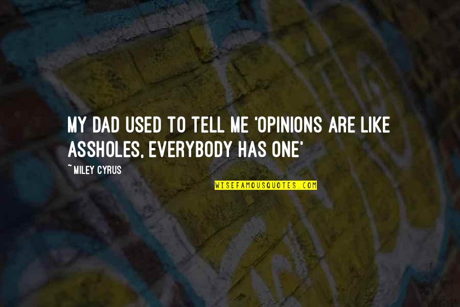 Resident Advisor Quotes By Miley Cyrus: My dad used to tell me 'opinions are