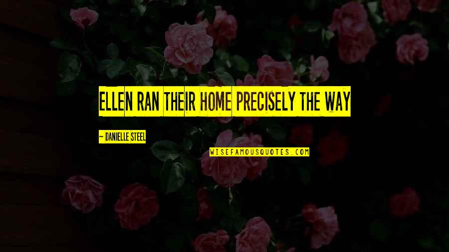 Resident Evil 1 Quotes By Danielle Steel: Ellen ran their home precisely the way Resident Evil 1 Quotes By Danielle Steel: Ellen ran their home precisely the way