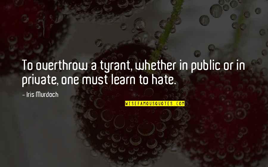 Resident Evil 4 Saddler Quotes By Iris Murdoch: To overthrow a tyrant, whether in public or