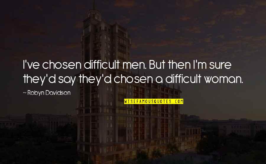 Resident Evil Extinction Alice Quotes By Robyn Davidson: I've chosen difficult men. But then I'm sure