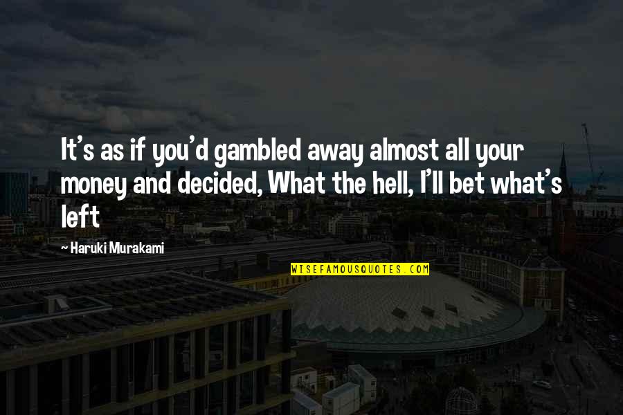 Resident Evil Lupo Quotes By Haruki Murakami: It's as if you'd gambled away almost all Resident Evil Lupo Quotes By Haruki Murakami: It's as if you'd gambled away almost all