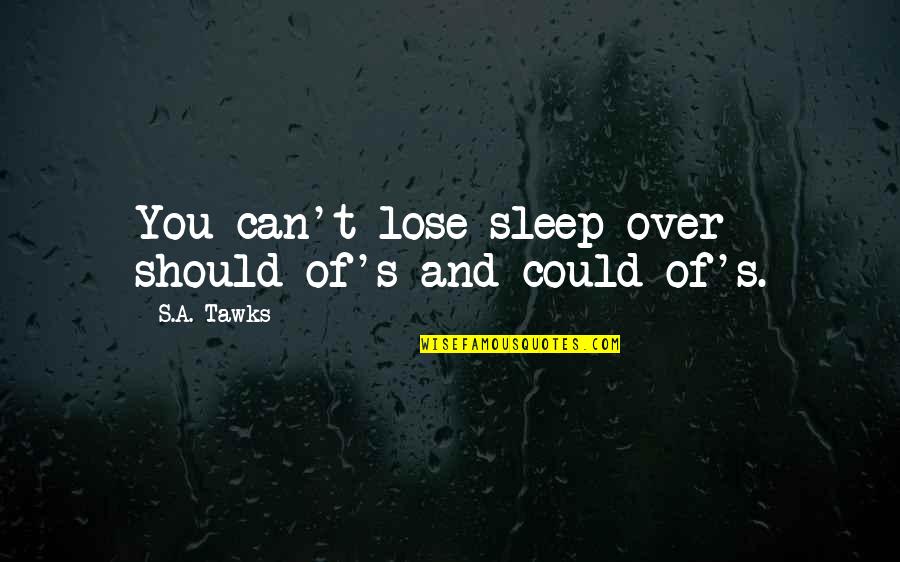 Resident Evil Revelations 2 Barry Quotes By S.A. Tawks: You can't lose sleep over should-of's and could-of's.