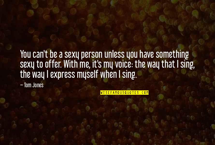 Resident Evil Revelations 2 Barry Quotes By Tom Jones: You can't be a sexy person unless you Resident Evil Revelations 2 Barry Quotes By Tom Jones: You can't be a sexy person unless you