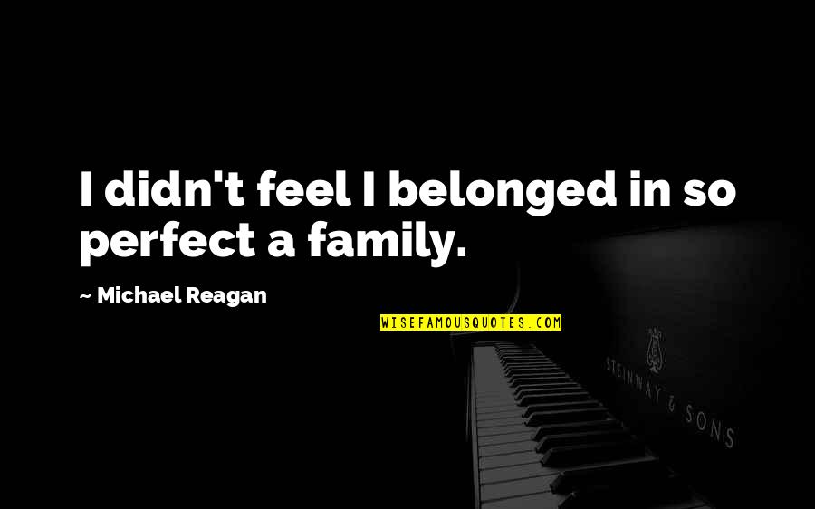 Resident Evil Revelations Divine Comedy Quotes By Michael Reagan: I didn't feel I belonged in so perfect Resident Evil Revelations Divine Comedy Quotes By Michael Reagan: I didn't feel I belonged in so perfect