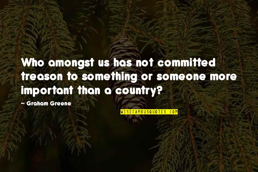 Resideth Quotes By Graham Greene: Who amongst us has not committed treason to