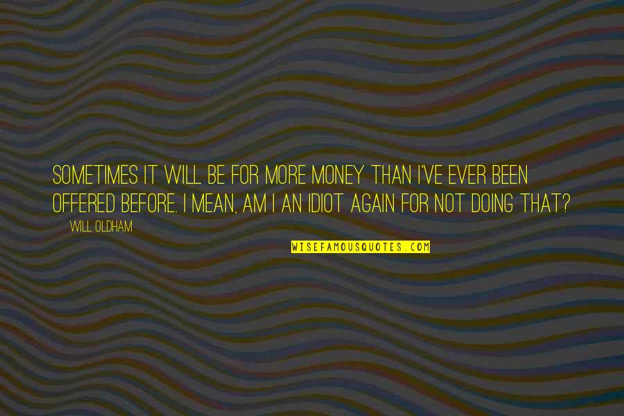 Resideth Quotes By Will Oldham: Sometimes it will be for more money than