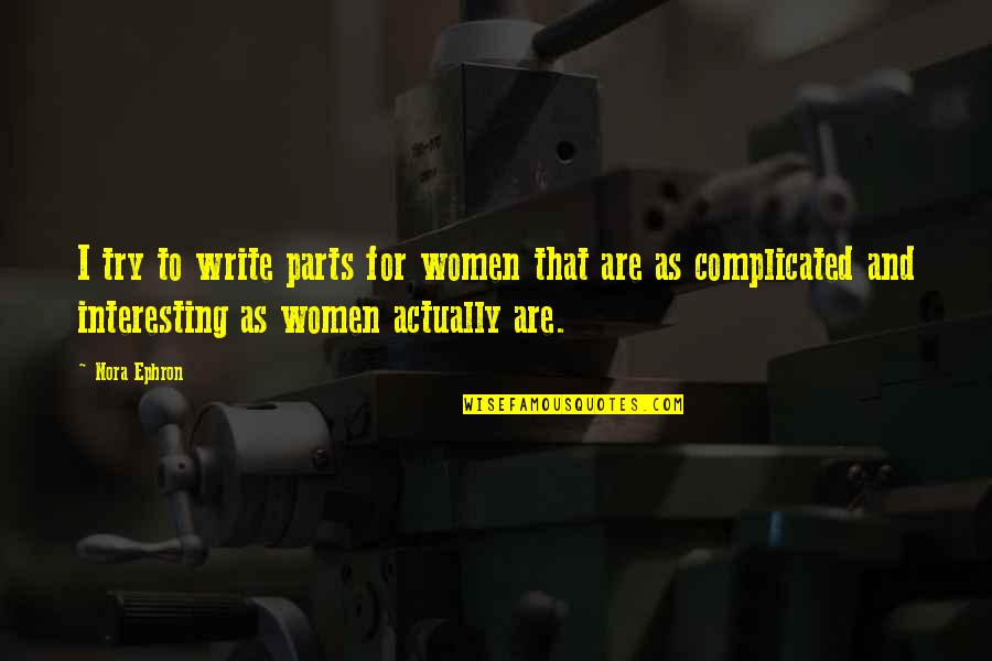 Residian Quotes By Nora Ephron: I try to write parts for women that Residian Quotes By Nora Ephron: I try to write parts for women that