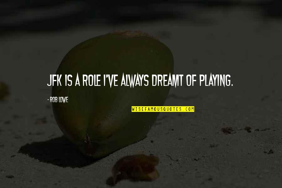 Residir Portugues Quotes By Rob Lowe: JFK is a role I've always dreamt of Residir Portugues Quotes By Rob Lowe: JFK is a role I've always dreamt of