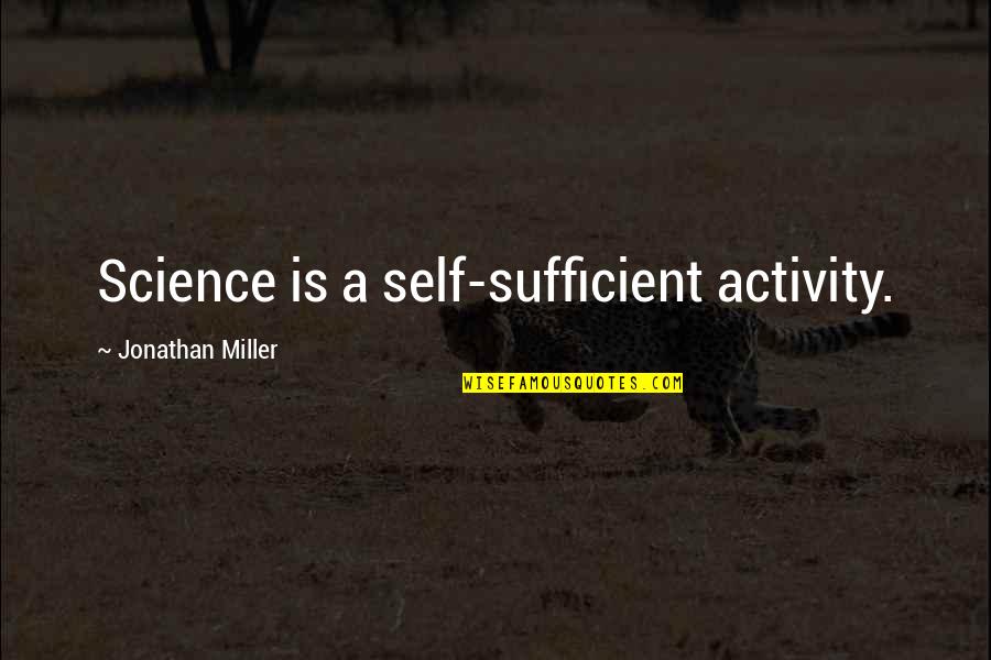 Residuals Quotes By Jonathan Miller: Science is a self-sufficient activity.