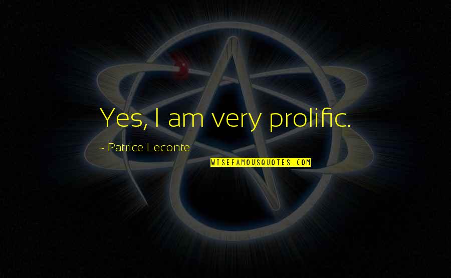 Residuary Quotes By Patrice Leconte: Yes, I am very prolific.