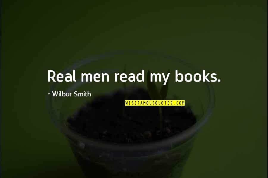 Residuum Synonym Quotes By Wilbur Smith: Real men read my books.