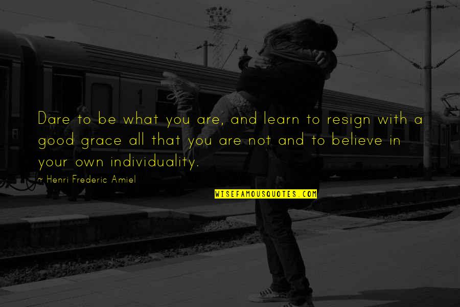 Resign Quotes By Henri Frederic Amiel: Dare to be what you are, and learn