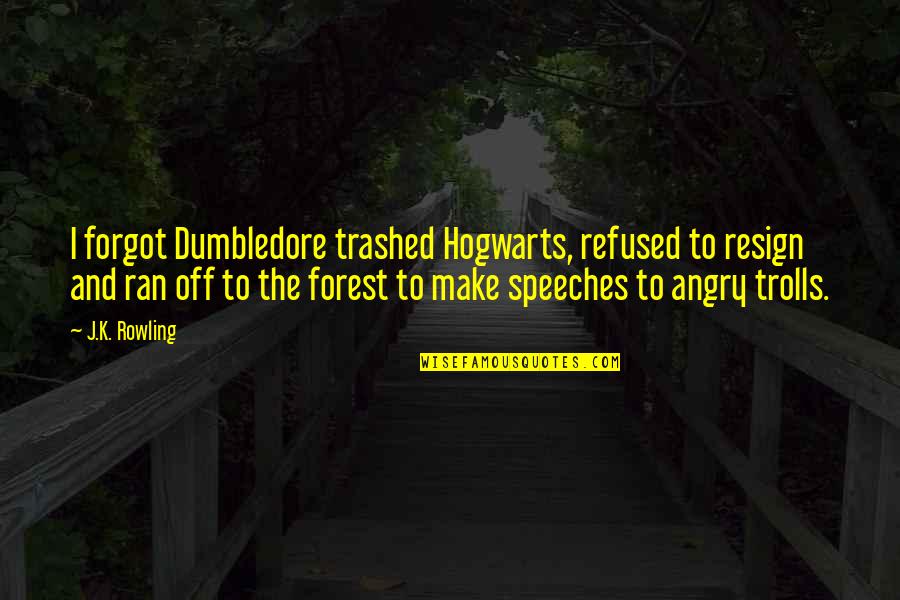 Resign Quotes By J.K. Rowling: I forgot Dumbledore trashed Hogwarts, refused to resign