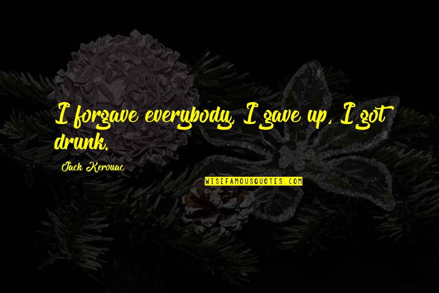 Resign Quotes By Jack Kerouac: I forgave everybody, I gave up, I got