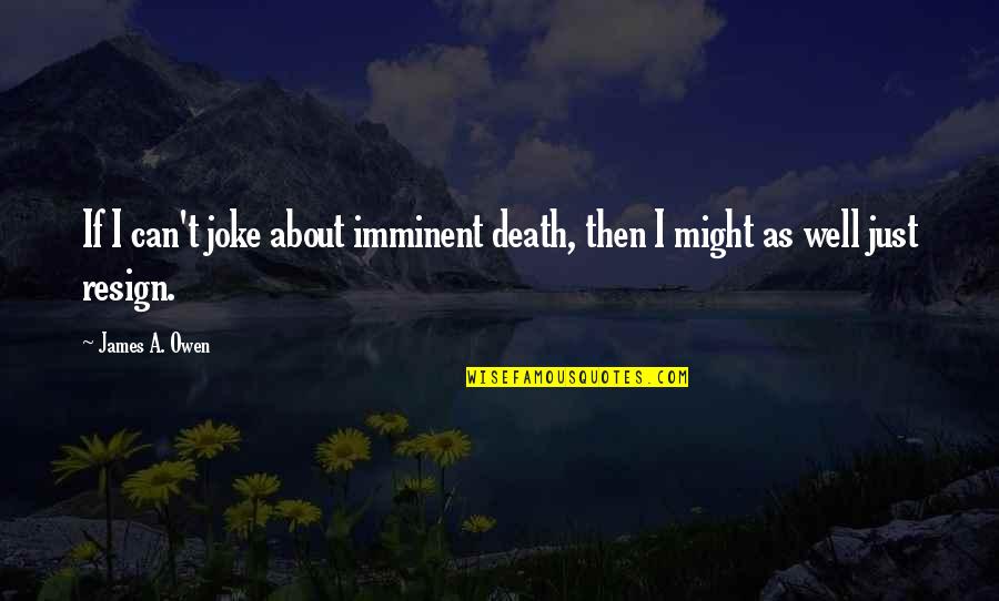 Resign Quotes By James A. Owen: If I can't joke about imminent death, then