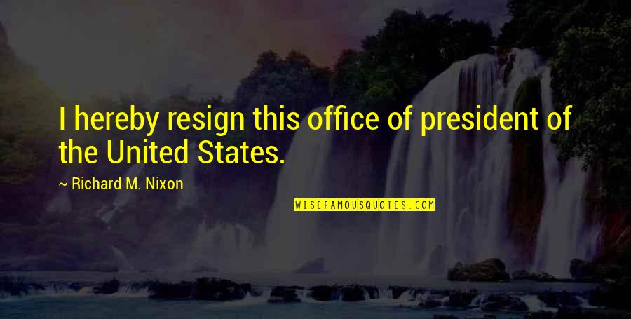 Resign Quotes By Richard M. Nixon: I hereby resign this office of president of