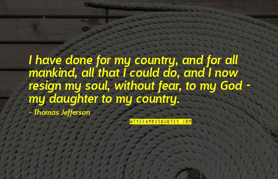 Resign Quotes By Thomas Jefferson: I have done for my country, and for