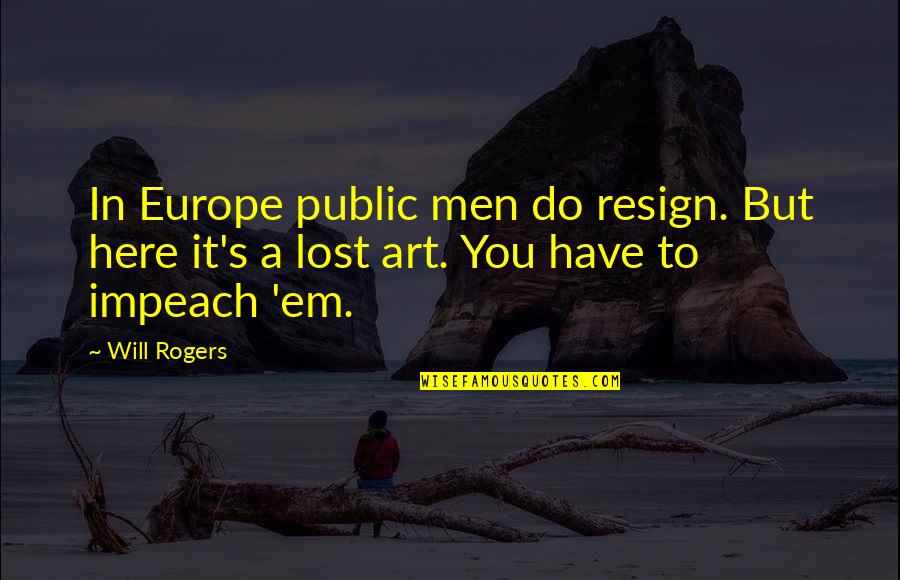 Resign Quotes By Will Rogers: In Europe public men do resign. But here