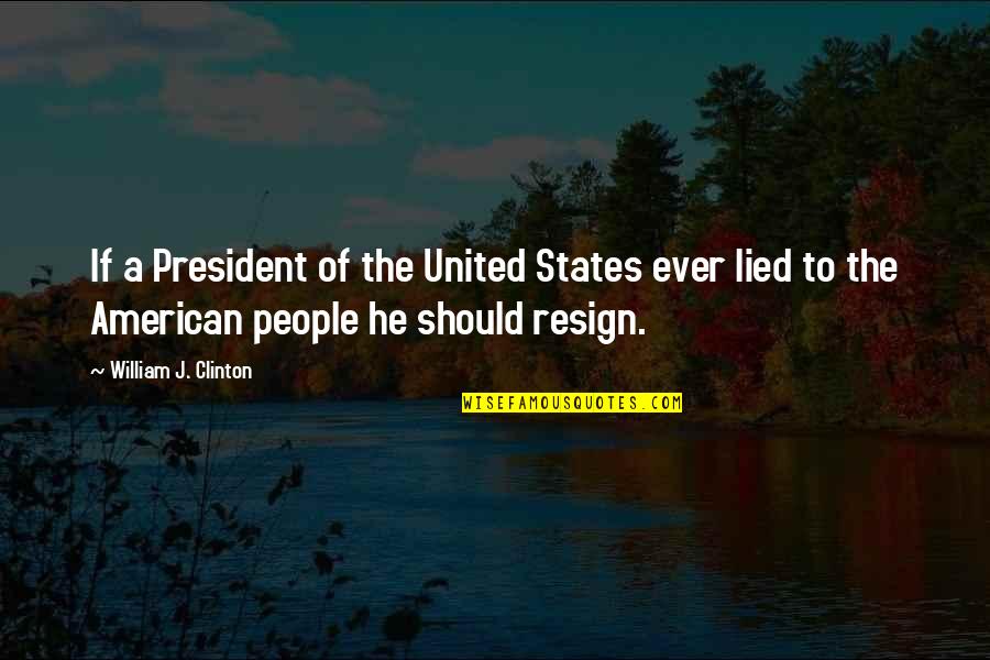 Resign Quotes By William J. Clinton: If a President of the United States ever