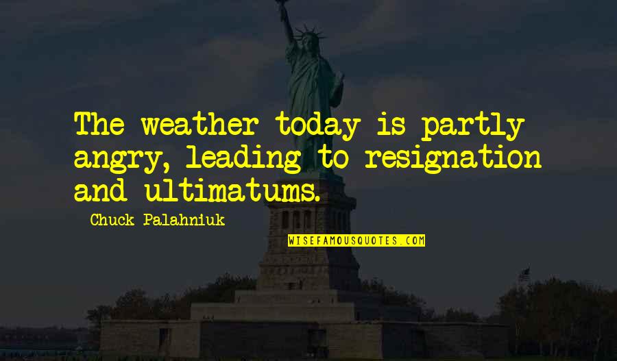 Resignation Quotes By Chuck Palahniuk: The weather today is partly angry, leading to