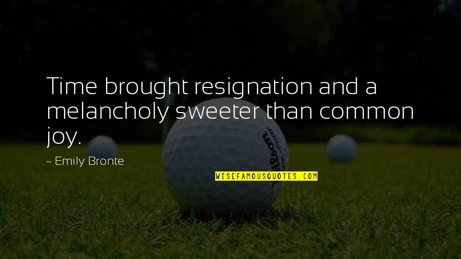 Resignation Quotes By Emily Bronte: Time brought resignation and a melancholy sweeter than