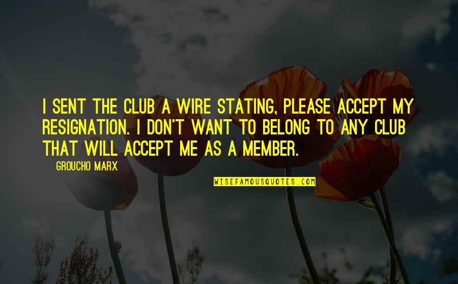 Resignation Quotes By Groucho Marx: I sent the club a wire stating, PLEASE