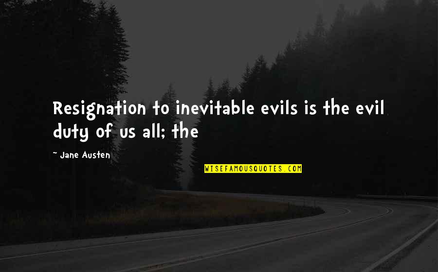 Resignation Quotes By Jane Austen: Resignation to inevitable evils is the evil duty