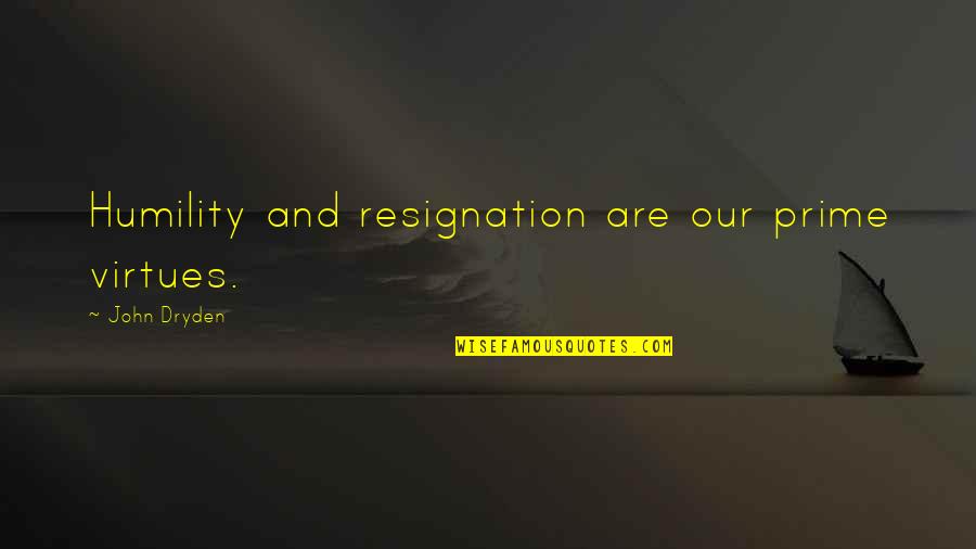 Resignation Quotes By John Dryden: Humility and resignation are our prime virtues.