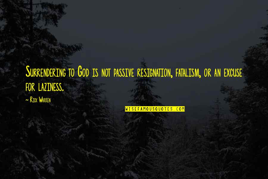 Resignation Quotes By Rick Warren: Surrendering to God is not passive resignation, fatalism,