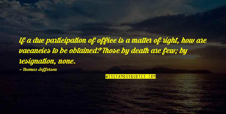 Resignation Quotes By Thomas Jefferson: If a due participation of office is a