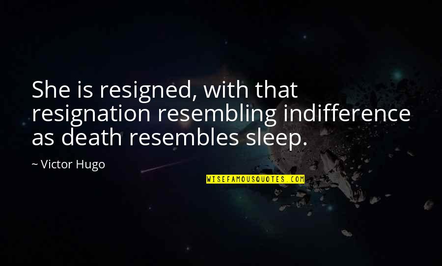 Resignation Quotes By Victor Hugo: She is resigned, with that resignation resembling indifference