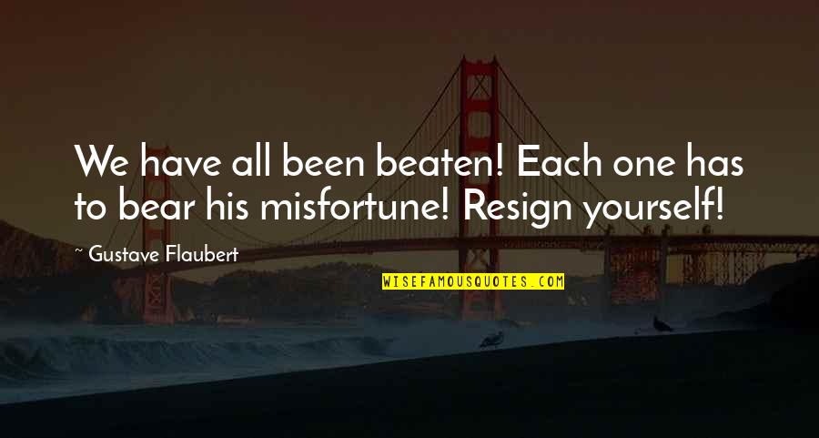 Resign'd Quotes By Gustave Flaubert: We have all been beaten! Each one has