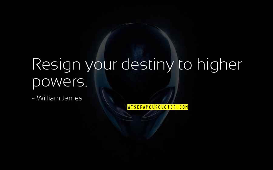 Resign'd Quotes By William James: Resign your destiny to higher powers.