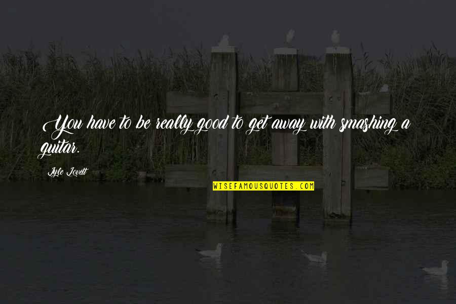 Resigned To Fate Quotes By Lyle Lovett: You have to be really good to get