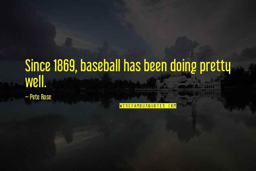 Resigned To Fate Quotes By Pete Rose: Since 1869, baseball has been doing pretty well.