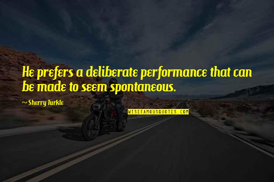 Resigned To Fate Quotes By Sherry Turkle: He prefers a deliberate performance that can be