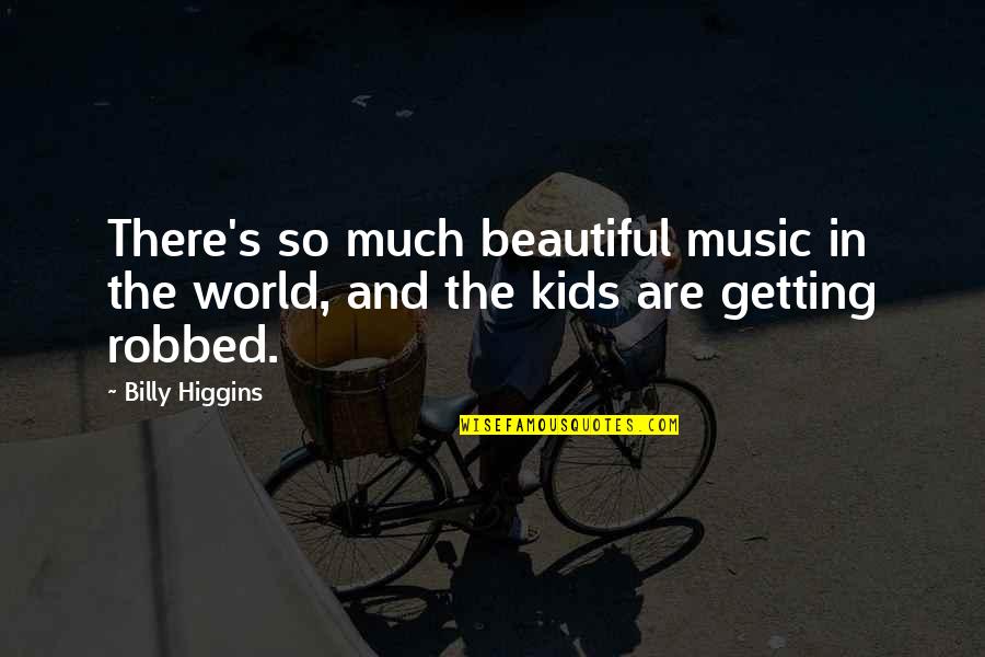 Resigning From A Board Quotes By Billy Higgins: There's so much beautiful music in the world,